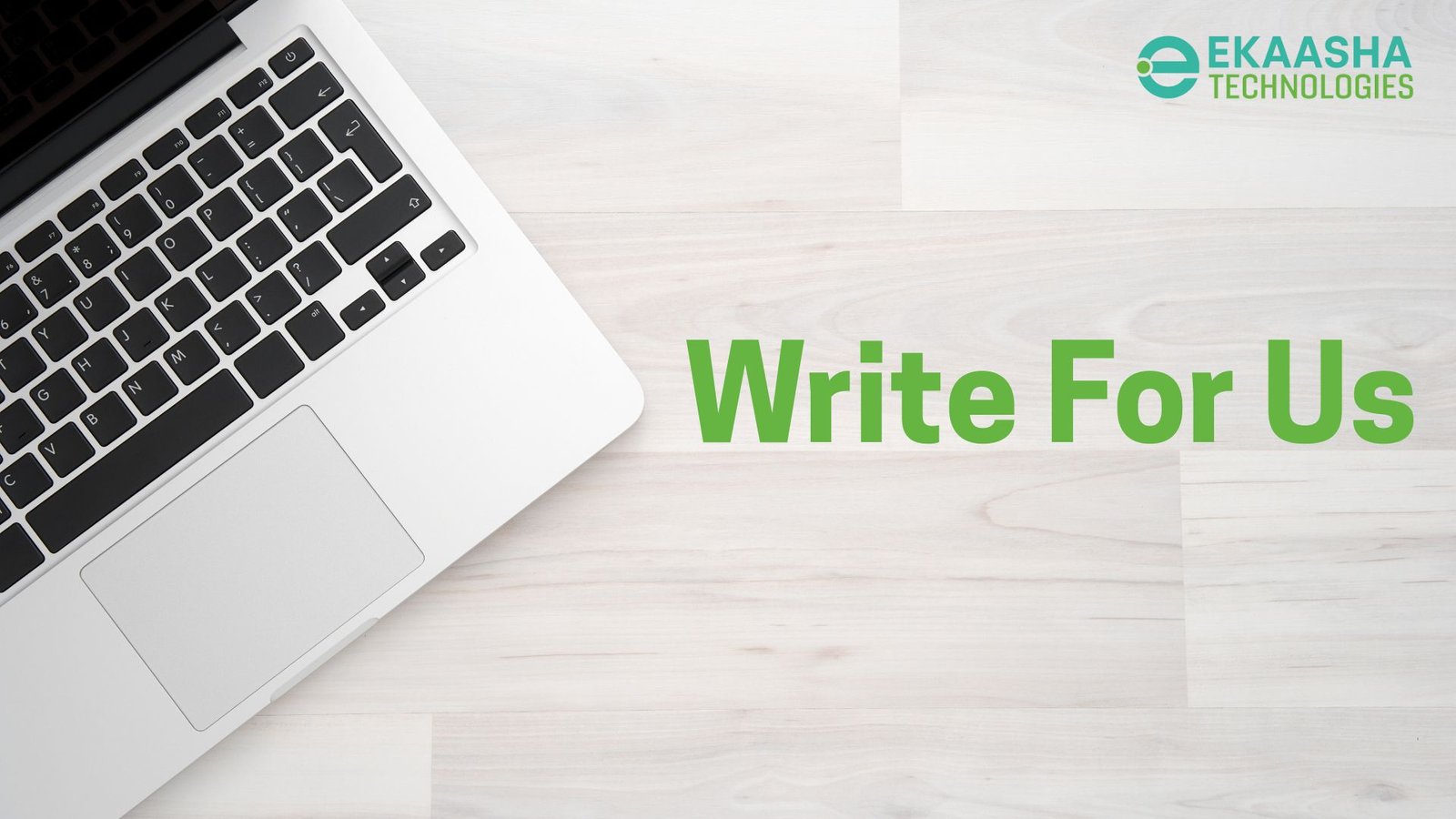 Top view of a laptop keyboard on a light wooden surface with the text "Write For Us" in bold green letters and the logo of Ekaasha Technologies in the top right corner.